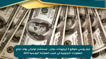 عجز روسي متوقع 4 تريليونات دولار.. مستشار أوكراني يؤكد نجاح العقوبات الأوروبية في ضرب الموازنة الروسية 2025